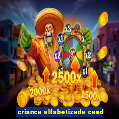 crianca alfabetizada caed